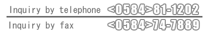 Inquiry by telephone <0584>81-1202,Inquiry by fax <0584>74-7889